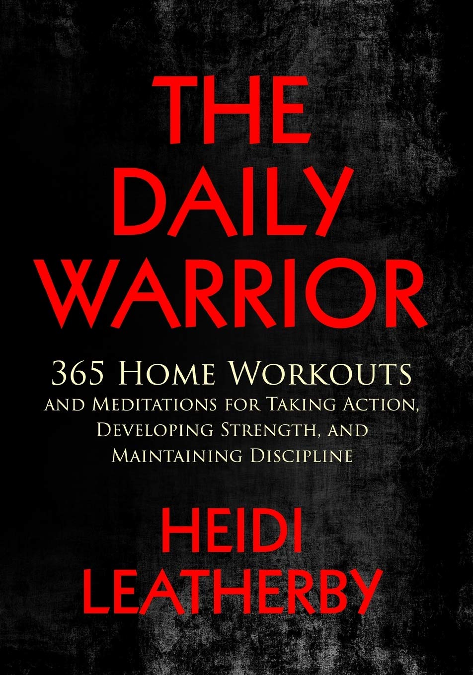 The Daily Warrior 365 Home Workouts and Meditations for Taking Action, Developing Strength, and Maintaining Discipline Business, Finance & Career