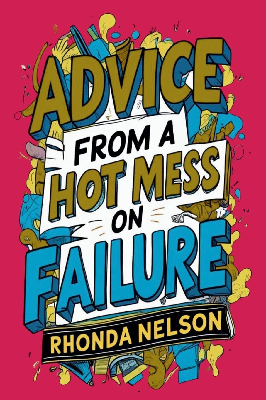 Advice from a Hot Mess on Failure: Your Humorous Guide to Overcoming Temptation and Trouble Business, Finance & Career