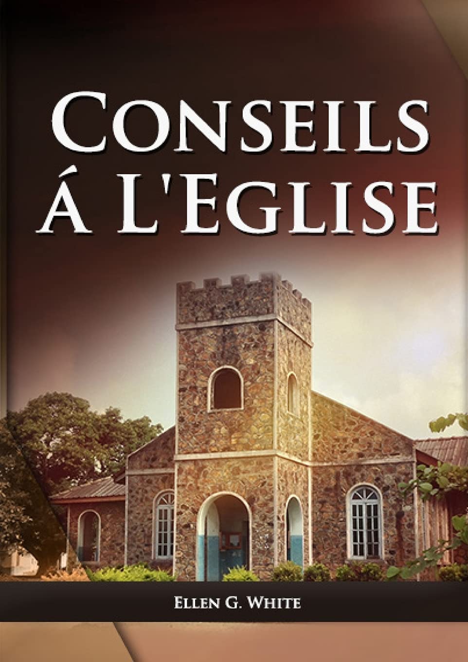 Conseils a l'Eglise: (Des conseils pratiques sur la santé, l'éducation, le foyer chrétien, les messages pour les jeunes et les événements du dernier jour.) book