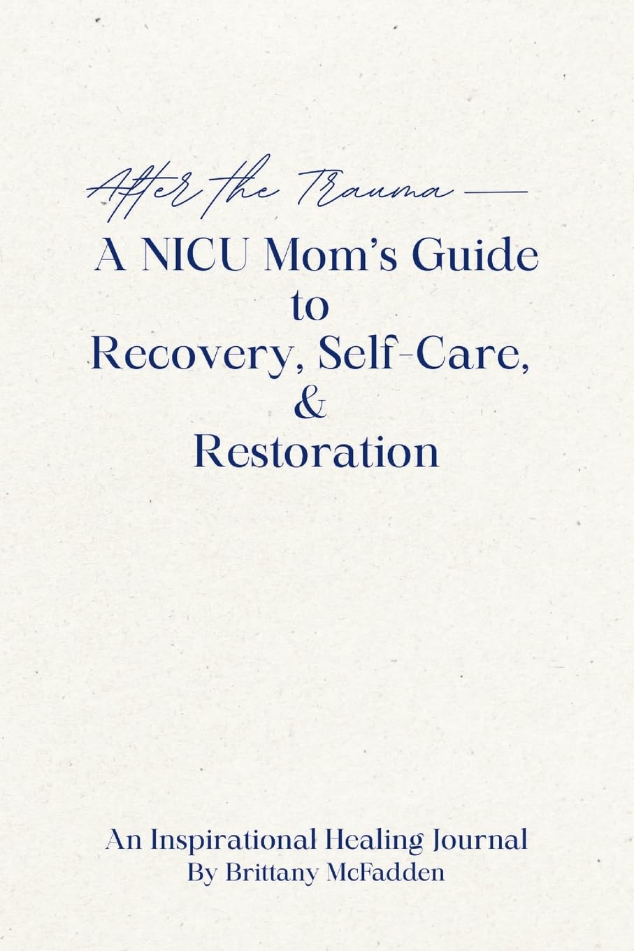 After the Trauma - A NICU Mom's Guide to Recovery, Self-Care, & Restoration Memories