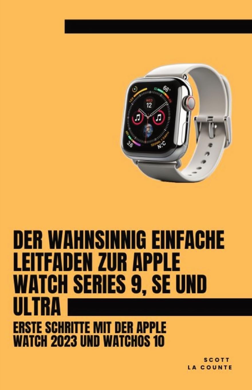 Der Wahnsinnig Einfache Leitfaden Zur Apple Watch Series 9, Se Und Ultra: Erste Schritte Mit Der Apple Watch 2023 Und watchOS 10 Computer Science