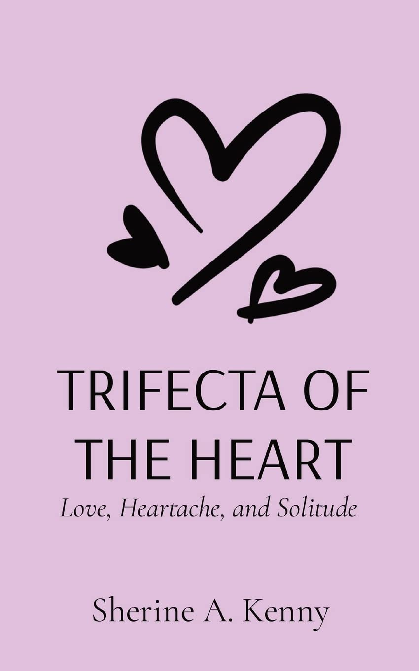 TRIFECTA OF THE HEART: Love, Heartache, and Solitude Poetry
