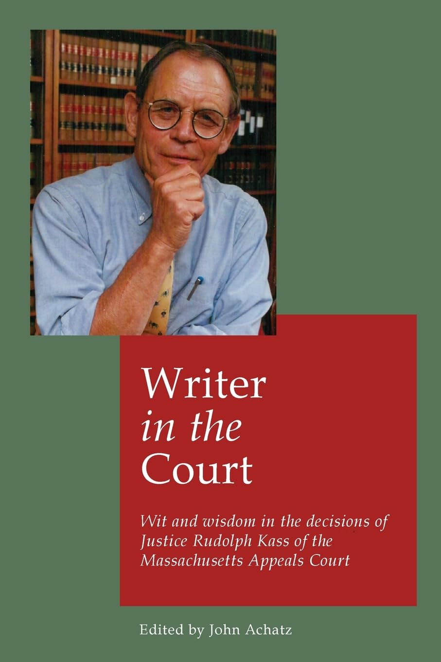 Writer in the court: Wit and wisdom in the decisons of Justice Rudolph Kass of the Massachusetts Appeals Court Law