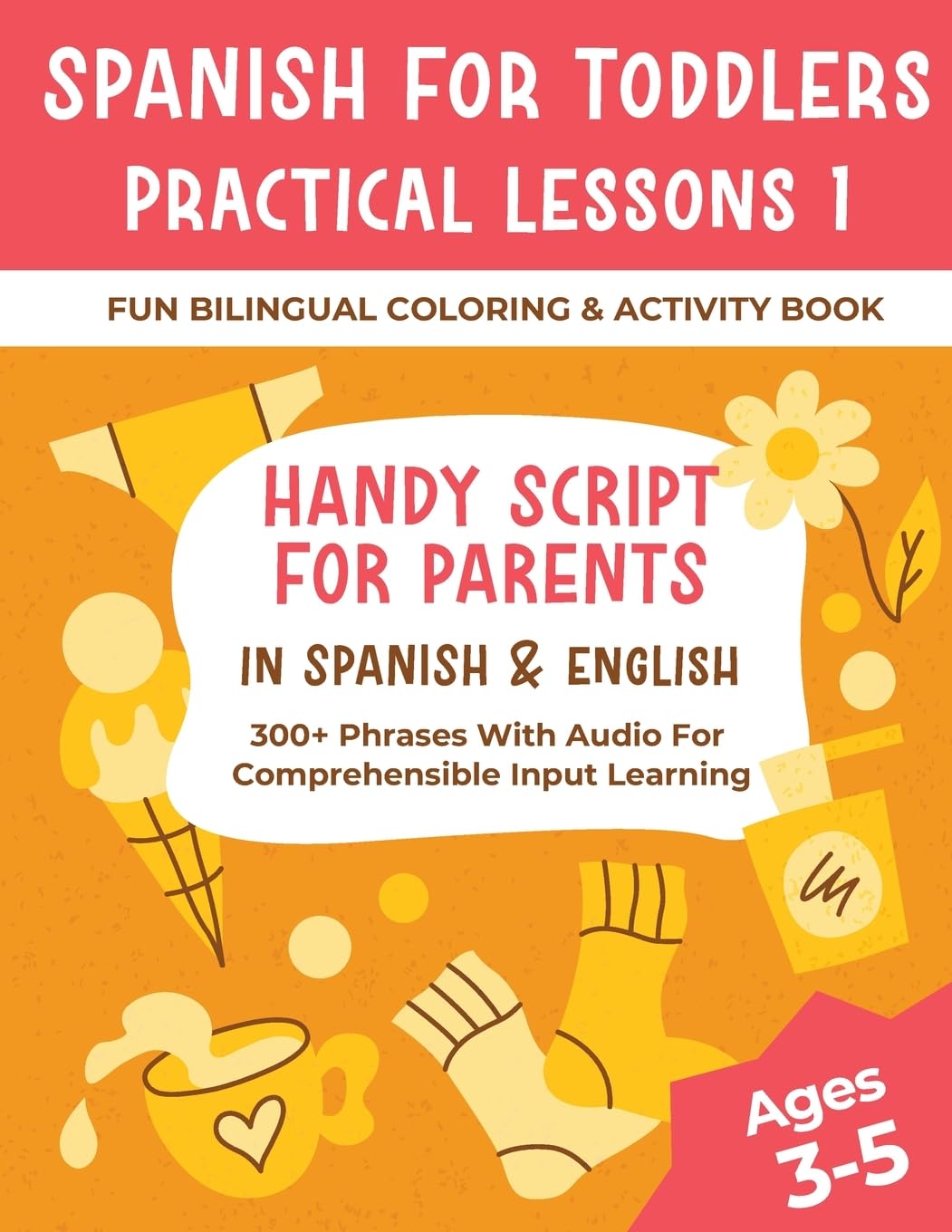 Spanish For Toddlers Practical Lessons 1 - Fun Bilingual Coloring & Activity Book - Handy Script For Parents In Spanish & English - 300+ Phrases With Audio For Comprehensible Input Learning Novels & Short Stories