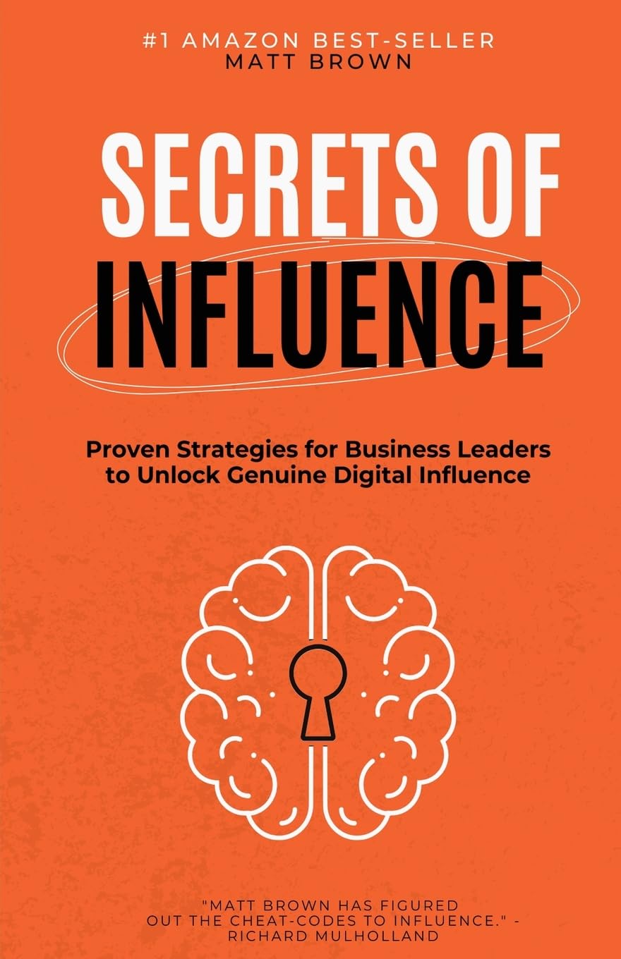 Secrets of Influence - Proven Strategies for Business Leaders to Unlock Genuine Digital Influence Business, Finance & Career