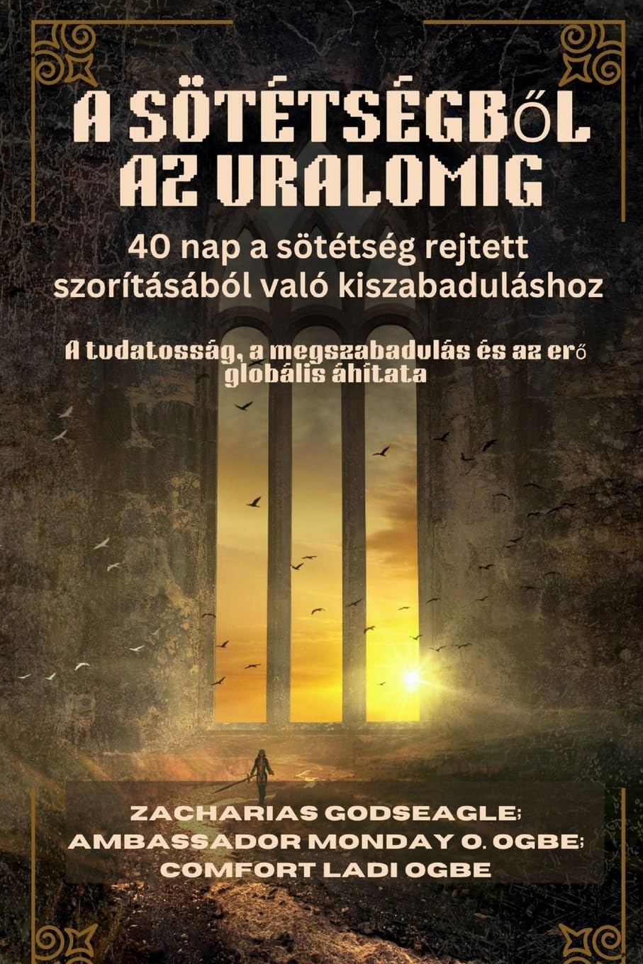 A SÖTÉTSÉGB¿L AZ URALOMIG - 40 nap a sötétség rejtett szorításából való kiszabaduláshoz Religion & Esotericism