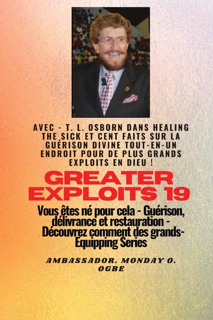 Grands Exploits - 19 Mettant en vedette - TL Osborn dans la guérison des malades et cent faits..: Sur la guérison divine TOUT - EN - UN ENDROIT pour ... et restauration - Série d'équipement book