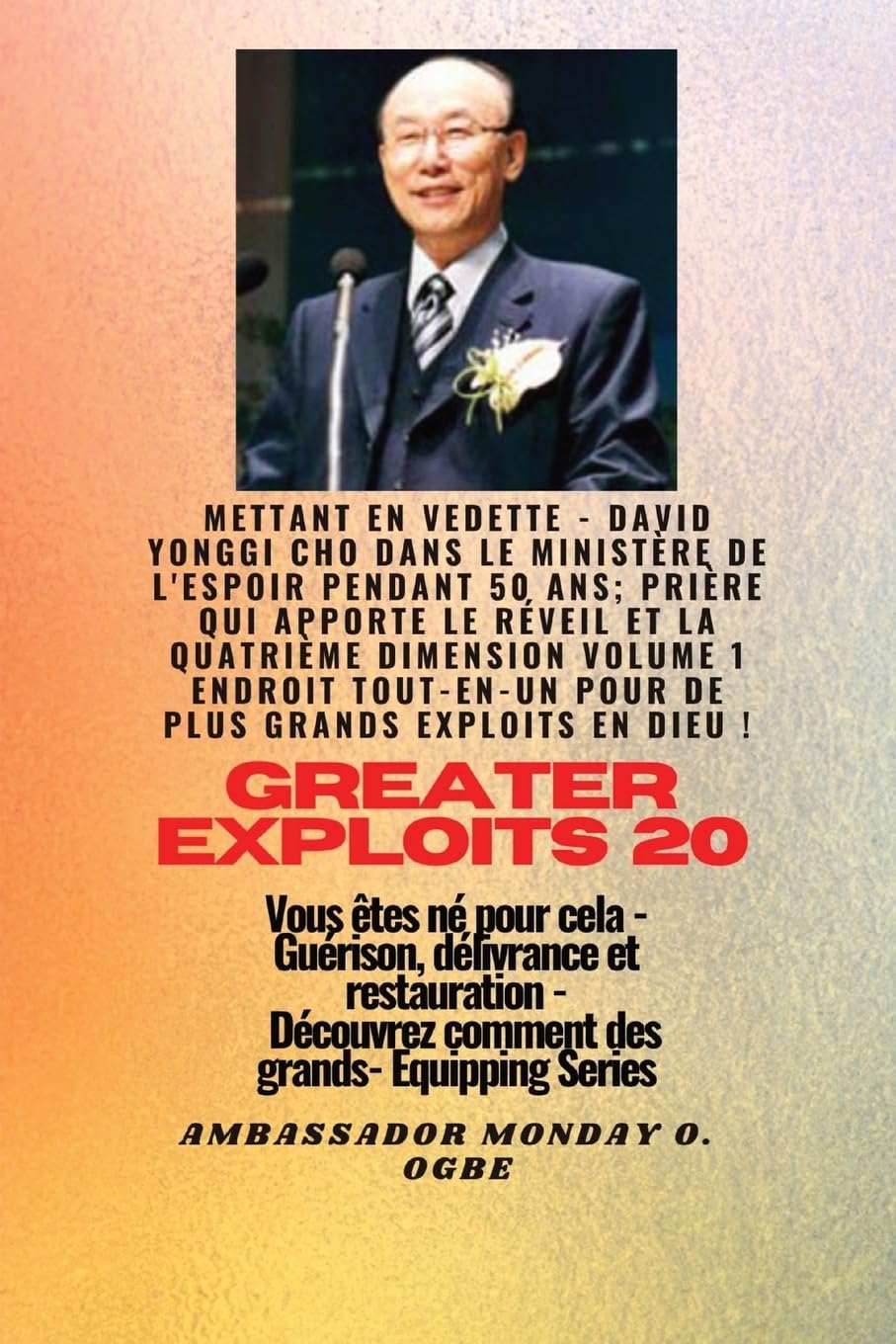 Grands Exploits - 20 Mettant en vedette - David Yonggi Cho dans le ministère de l'espoir pendant 50: Ans; Prière qui apporte le Réveil et la Quatrième ... et restauration - Série d'équipement book
