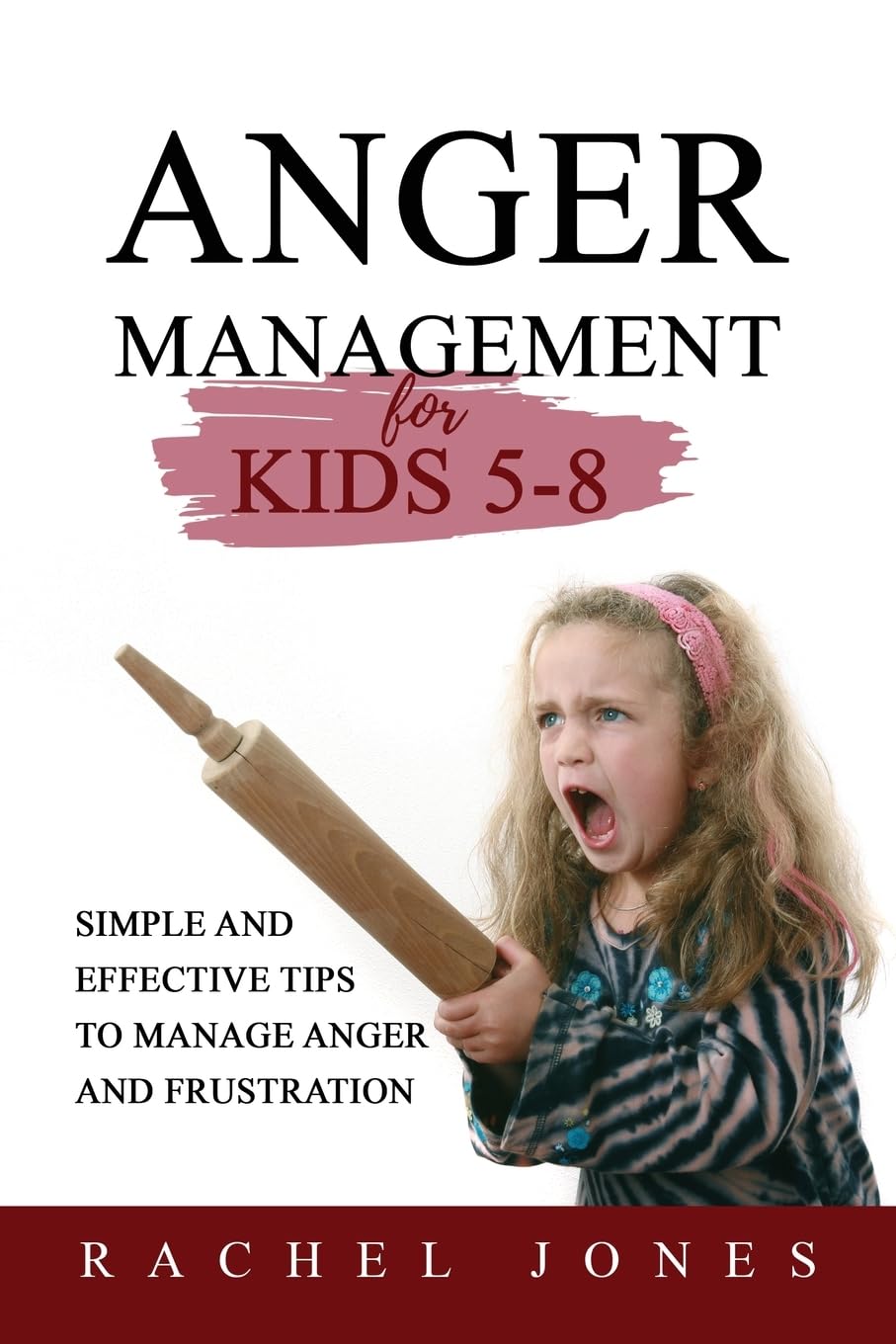 ANGER MANAGEMENT for Kids 5 - 8: Simple and Effective Tips to Manage Anger and Frustration Parents & Children