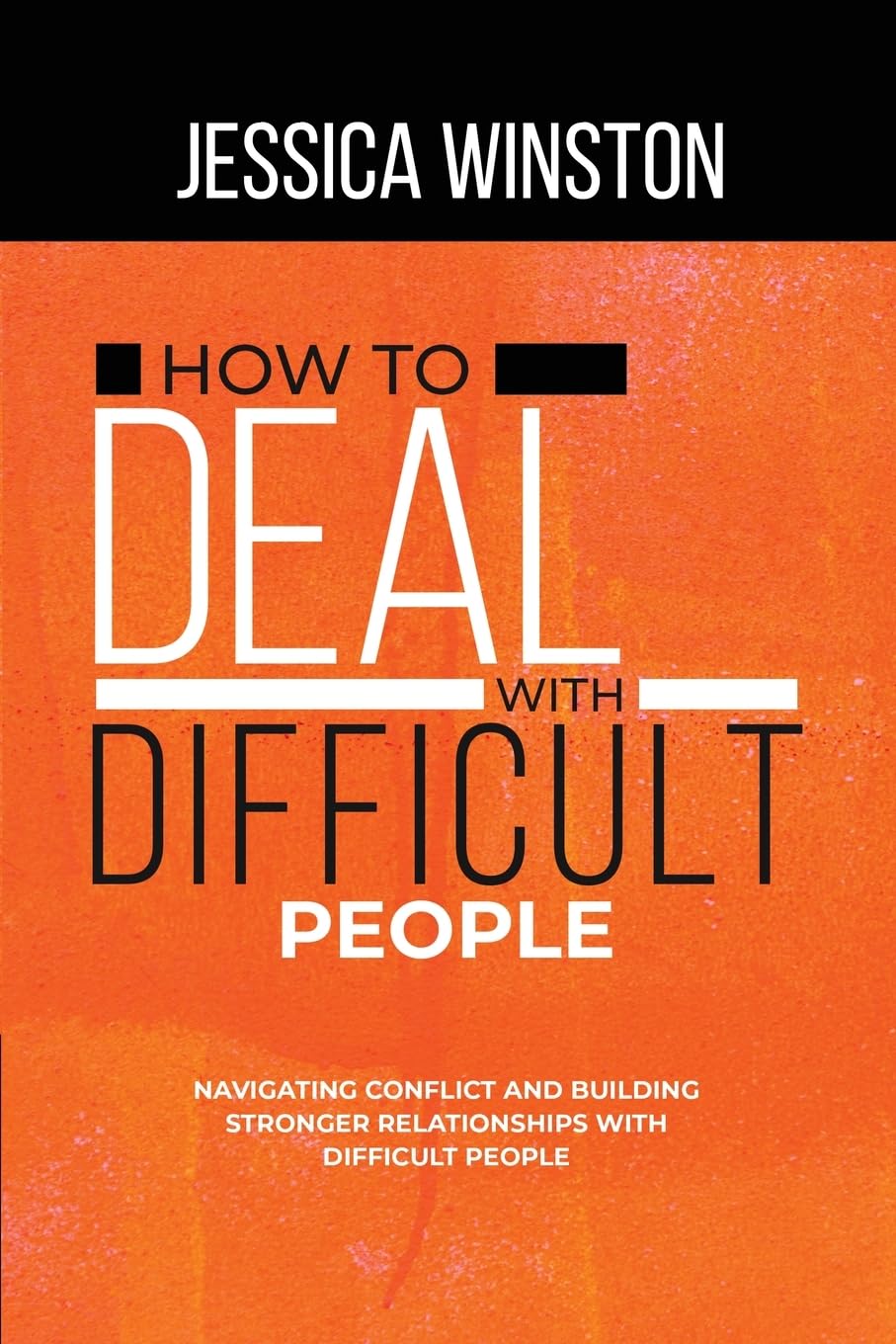 How to Deal with Difficult People: Navigating Conflict and Building Stronger Relationships with Difficult People Partnership & Love
