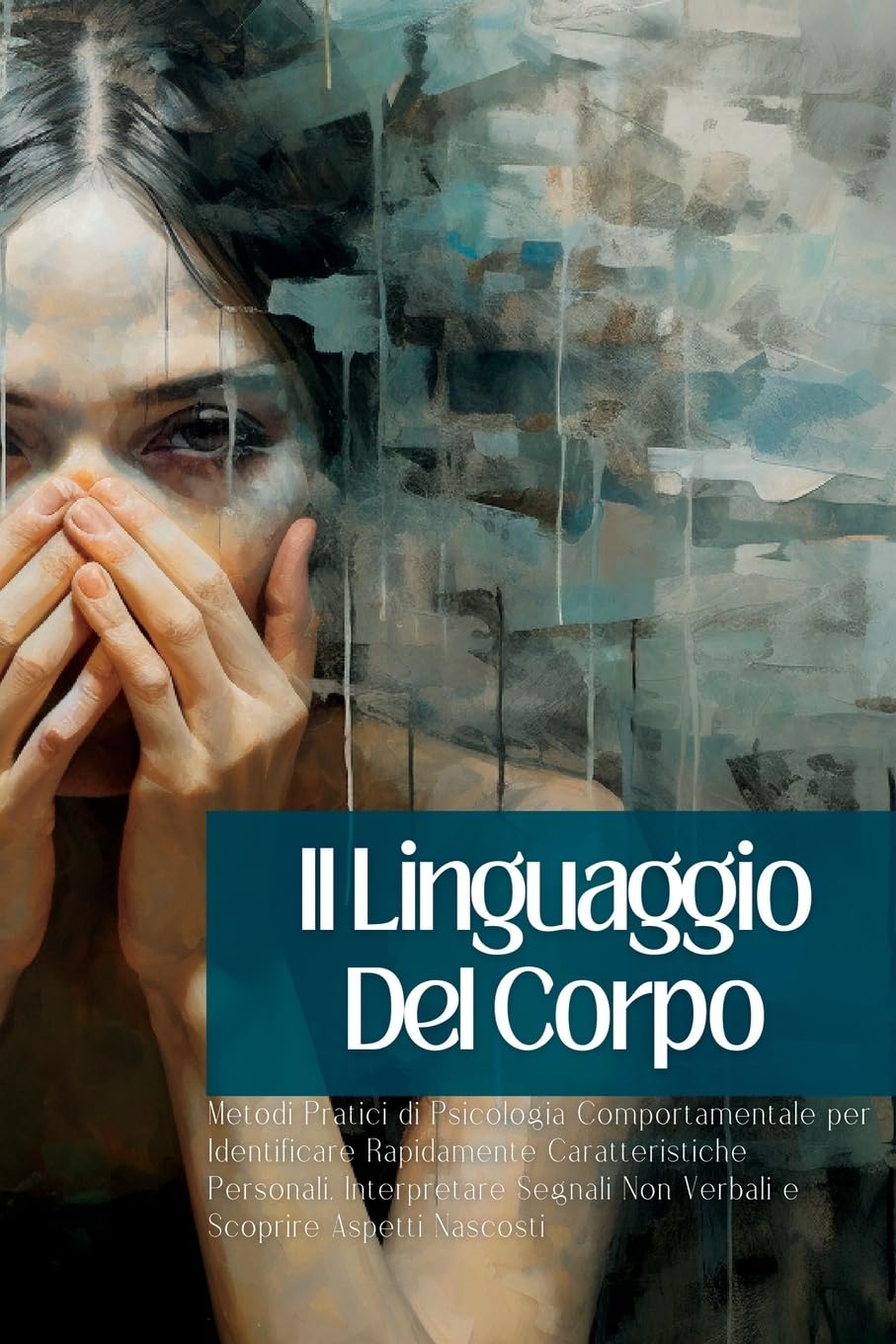 Il Linguaggio Del Corpo: Metodi Pratici di Psicologia Comportamentale per Identificare Rapidamente Caratteristiche Personali, Interpretare Segn Business, Finance & Career