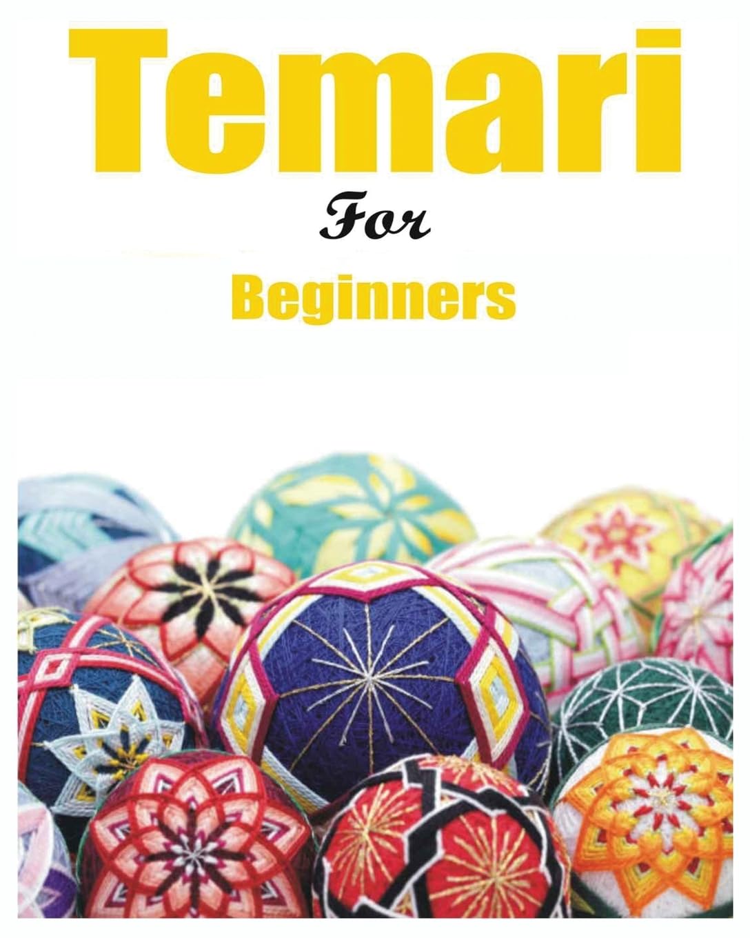Japanese Temari for Beginners: Crafting Traditional Japanese Embroidered Balls Hobbies & Crafts
