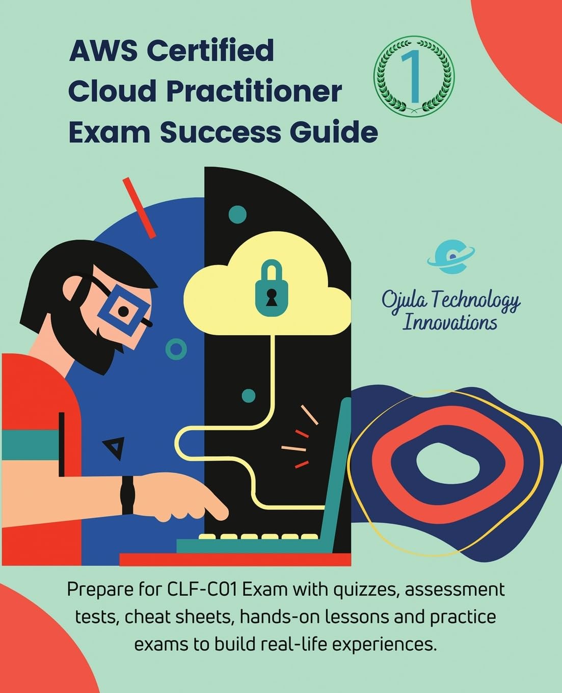 AWS Certified Cloud Practitioner Exam Success Guide, 1: Prepare for CLF-C01 Exam with quizzes, assessment tests, cheat sheets, hands-on lessons and practice exams to build real-life experiences Computer Science