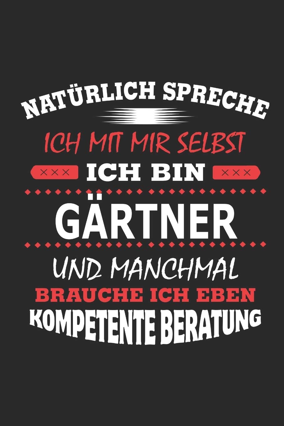 Natürlich spreche ich mit mir selbst Ich bin Gärtner und manchmal brauche ich eben kompetente Beratung: Notizbuch, Notizblock, Geburtstag Geschenk ... in Form eines Schild bzw. Poster möglich Memories