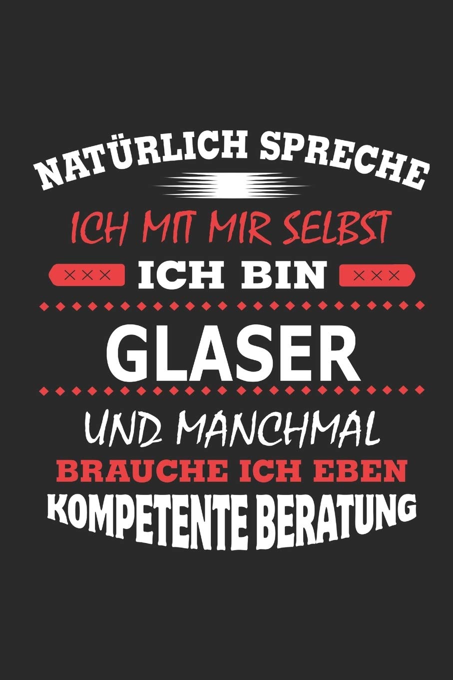Natürlich spreche ich mit mir selbst Ich bin Glaser und manchmal brauche ich eben kompetente Beratung: Notizbuch, Notizblock, Geburtstag Geschenk Buch ... in Form eines Schild bzw. Poster möglich Memories