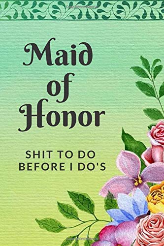 Maid of Honor Shit To Do Before I Do's: Funny Maid Of Honor Gift To Use In Wedding Planning And Bachelorette Party/Notebook /Journal For Notes/Lists To Do/Reminders/Ideas Partnership & Love