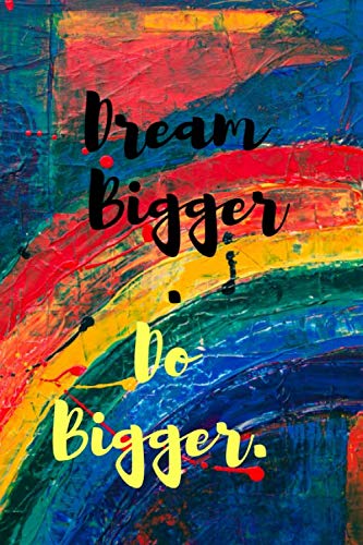 Dream bigger. Do bigger.: (9 x 6 inches) - 100+ Pages - Positive Ideas Notebook Journal - Blank Lined Pages - Daily Happiness - Gratitude Journal - Affirmation Journal – Positive Thoughts Journal Learning & Reference