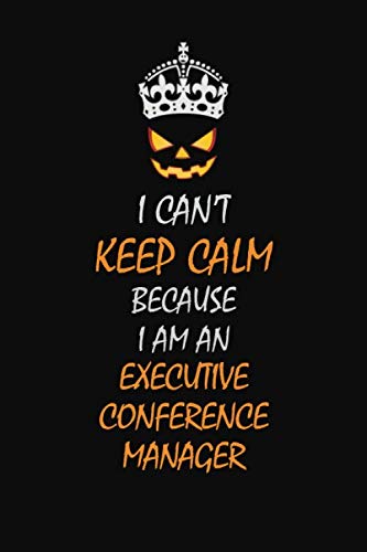 I can't Keep Calm Because I Am An Executive Conference Manager: Halloween themed Career Pride Quote 6x9 Blank Lined Notebook Journal Learning & Reference