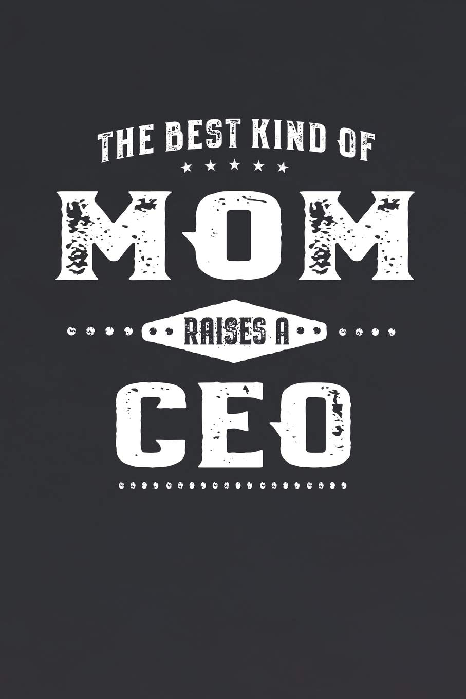 The Best Kind Of Mom Raises A Ceo: Family life Grandma Mom love marriage friendship parenting wedding divorce Memory dating Journal Blank Lined Note Book Gift Parents & Children