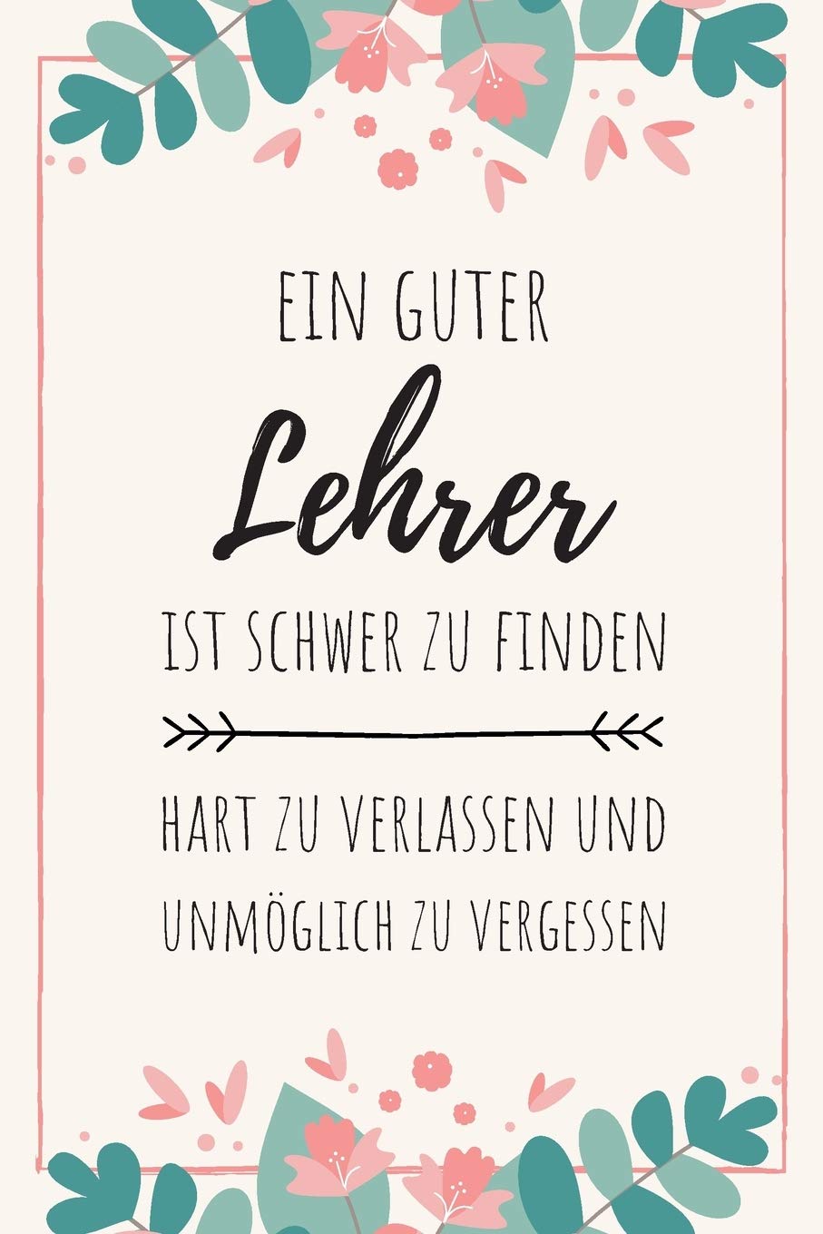 Ein guter Lehrer ist schwer zu finden und unmöglich zu vergessen: Notizbuch für Lehrer*innen & Referendare | 120 Seiten Blanko (ca. DIN A5) | Tagebuch ... | Geschenkidee für Lehrer*innen Books