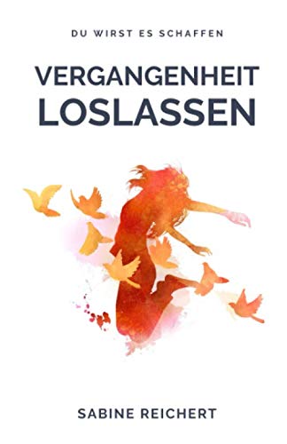 Vergangenheit loslassen: Wie Sie es schaffen innerhalb kürzester Zeit loszulassen Death & Mourning