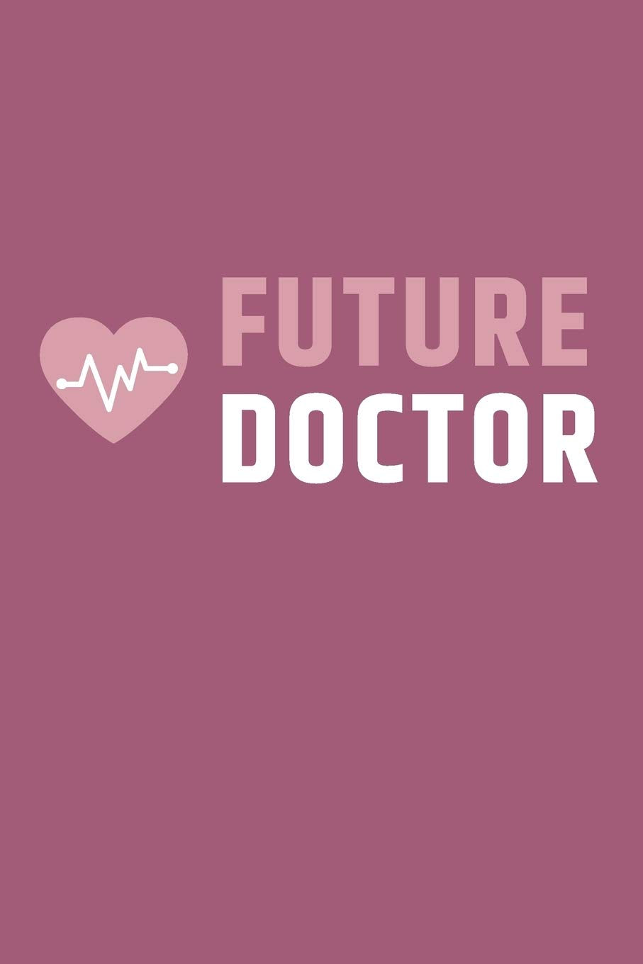 Future Doctor: Notizbuch für angehende Ärzte / Medizinstudenten | 120 Seiten Gepunktet (ca. DIN A5) | Tagebuch | Tagesplaner | Terminkalender | Geschenkidee für Medizinstudenten Books