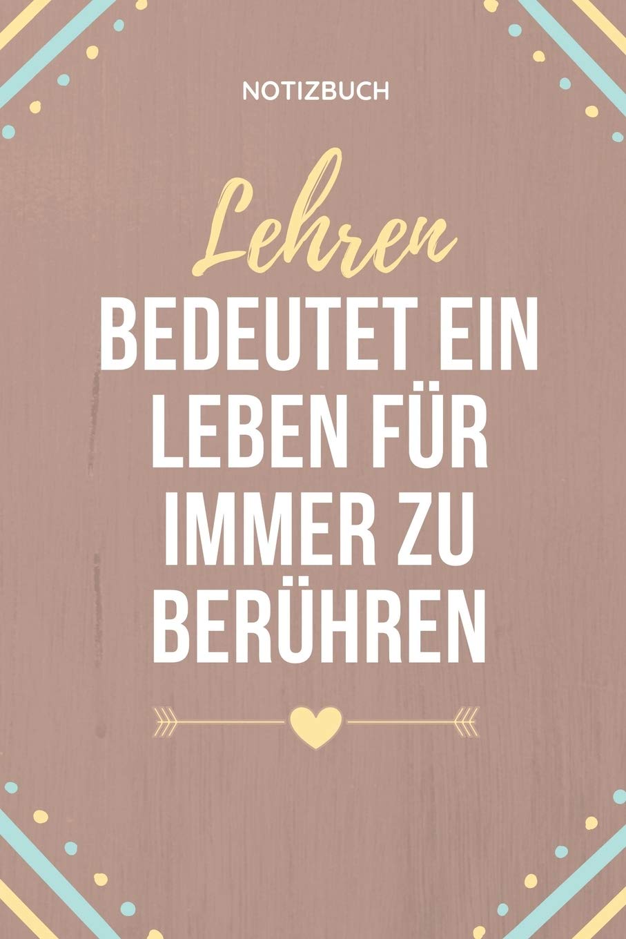 NOTIZBUCH LEHREN BEDEUTET EIN LEBEN FÜR IMMER ZU BERÜHREN: A5 Notizbuch PUNKTIERT als Geschenk für Lehrer | Abschiedsgeschenk für Erzieher und ... | Terminplaner | Kindergarten | Kita | Schule Study Guides