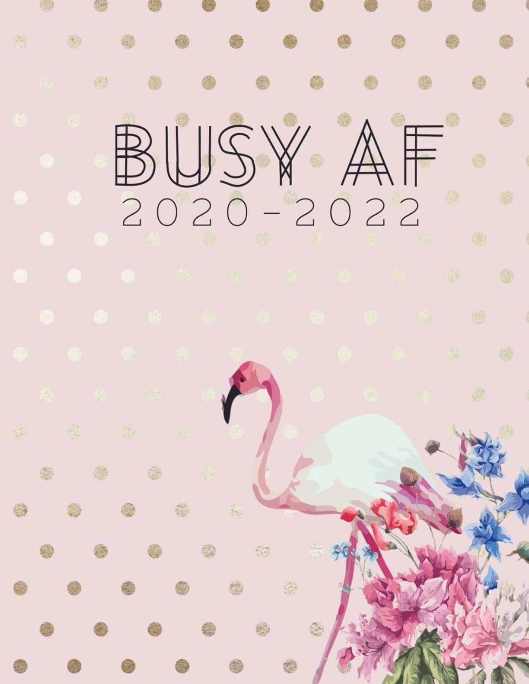 BUSY AF 2020-2022: Daily, Monthly, 3 Year Planner, Organizer, Appointment Scheduler, Personal Journal, Logbook, 36 Months Inspirational Calendar.... Business, Finance & Career