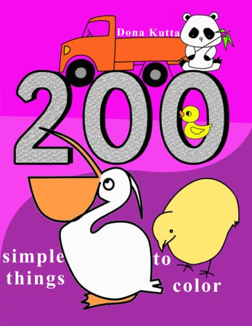 200 Simple things to color: My first coloring book for 1 year olds & 2-4 year old toddlers or children depicting nature, travel, cats, cars & trucks, boosks, animals & people Novels & Short Stories