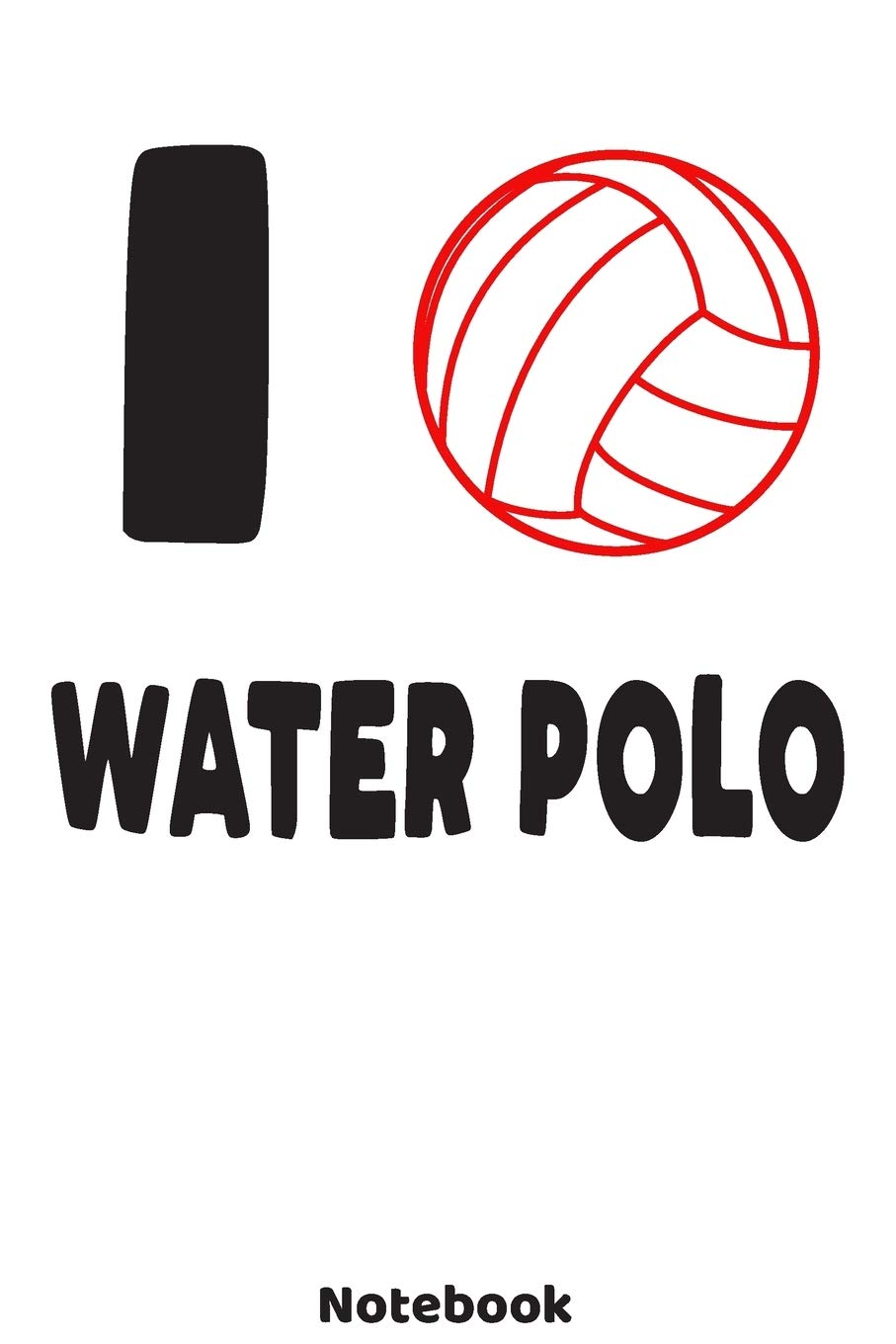 I Love Water Polo Notebook: Water Polo Design 120 lined Pages 6'' x 9'' Notebook for Water Polo Player and Coaches. Journal for your training, your ... Fans and Lovers for birthday and christmas. Books
