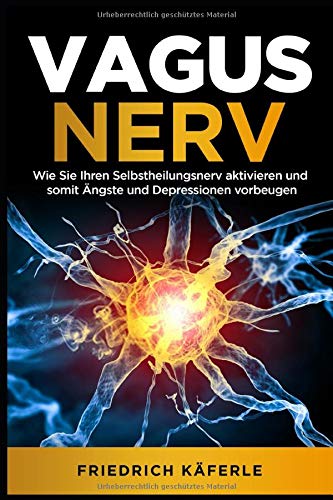 Vagusnerv: Wie Sie Ihren Selbstheilungsnerv aktivieren und so Migräne, Verdauungsprobleme, Ängste und Depressionen vorbeugen Lifestyle