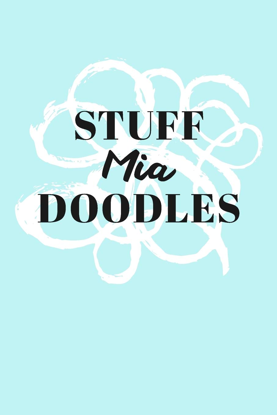 Stuff Mia Doodles: Personalized Teal Doodle Sketchbook (6 x 9 inch) with 110 blank dot grid pages inside. Books
