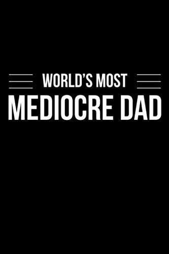 World's Most Mediocre Dad: 6x9 120 Page Lined Composition Notebook Funny Dad Gift Books
