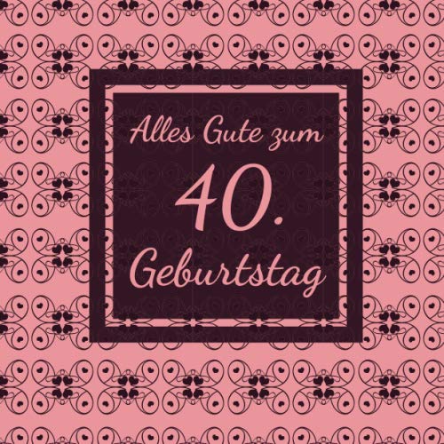 Alles Gute zum 40. Geburtstag: Gästebuch für den 40. Geburtstag I 50 Seiten Platz zum eintragen von Wünsche, Sprüche, Erinnerungen oder Anekdoten für das Geburtstagskind I Größe 216 x 216 mm Books