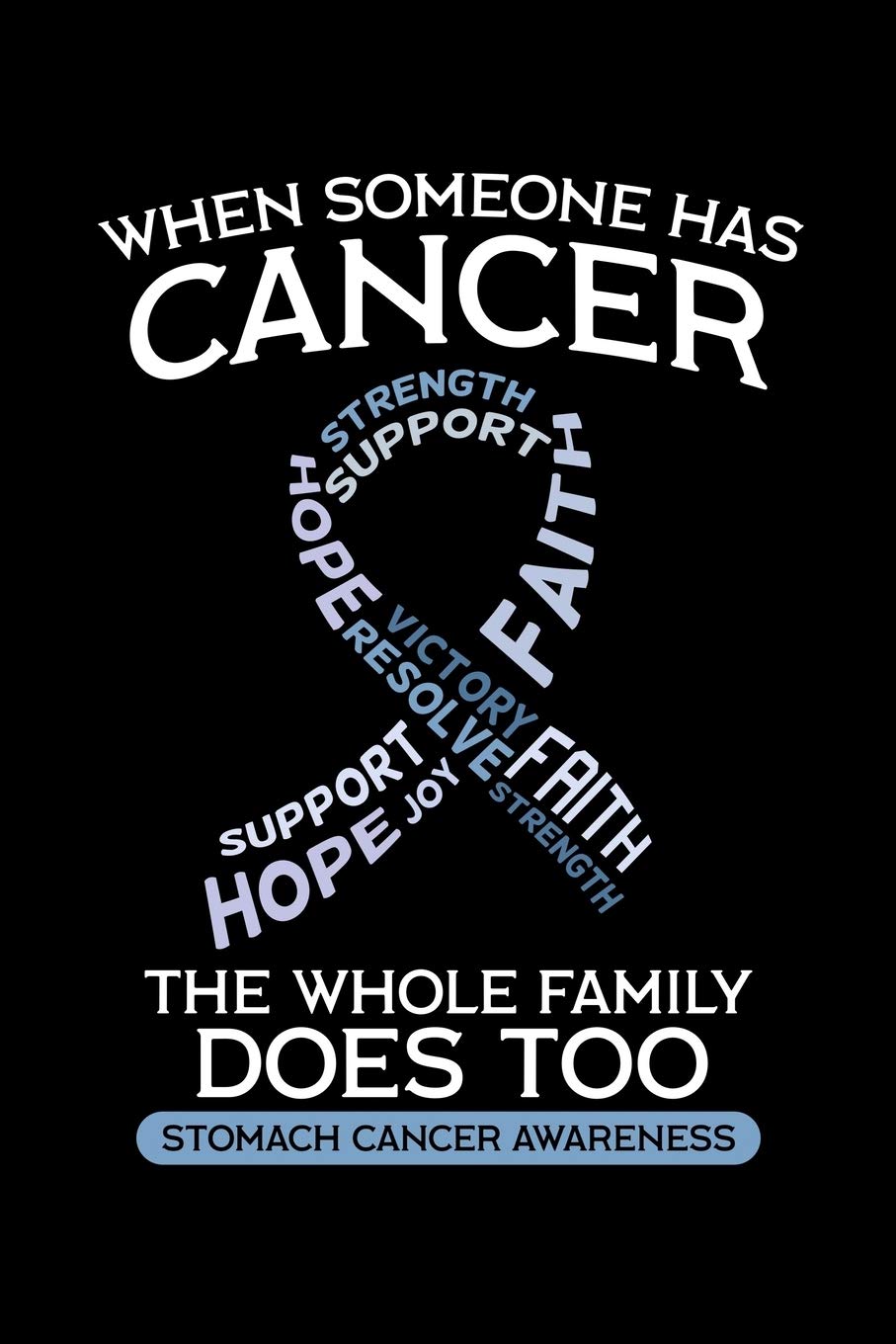 When Someone Has Cancer the Whole Family Does Too Stomach Cancer Awareness: Gastric Notebook to Write in, 6x9, Lined, 120 Pages Journal Medicine