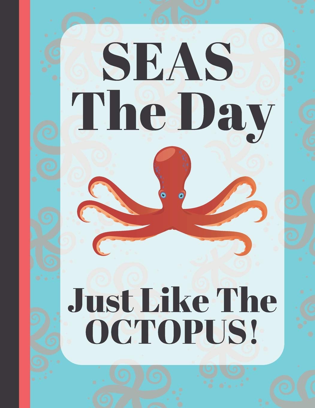 Seas The Day - Just Like The Octopus!: Cute Octopus Inspirational Quote Novelty Gift - Lined Octopus Journal for Kids, Teens, and Adults Mathematics