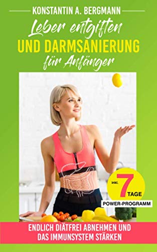 Leber entgiften und Darmsanierung für Anfänger - Endlich diätfrei abnehmen UND das Immunsystem stärken: Mit den zentralen Organen des Stoffwechsels die Selbstheilungskräfte aktivieren Medicine