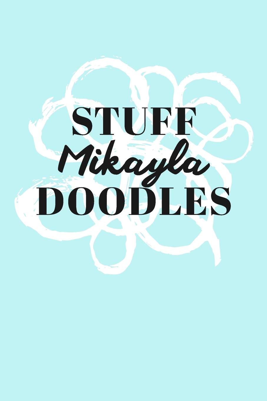 Stuff Mikayla Doodles: Personalized Teal Doodle Sketchbook (6 x 9 inch) with 110 blank dot grid pages inside. Books