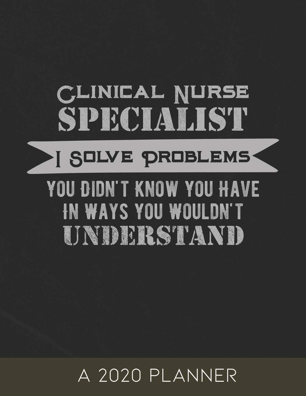 Clinical Nurse Specialist: 2020 Planner, I Solve Problems You Didn't Know You Have Medicine