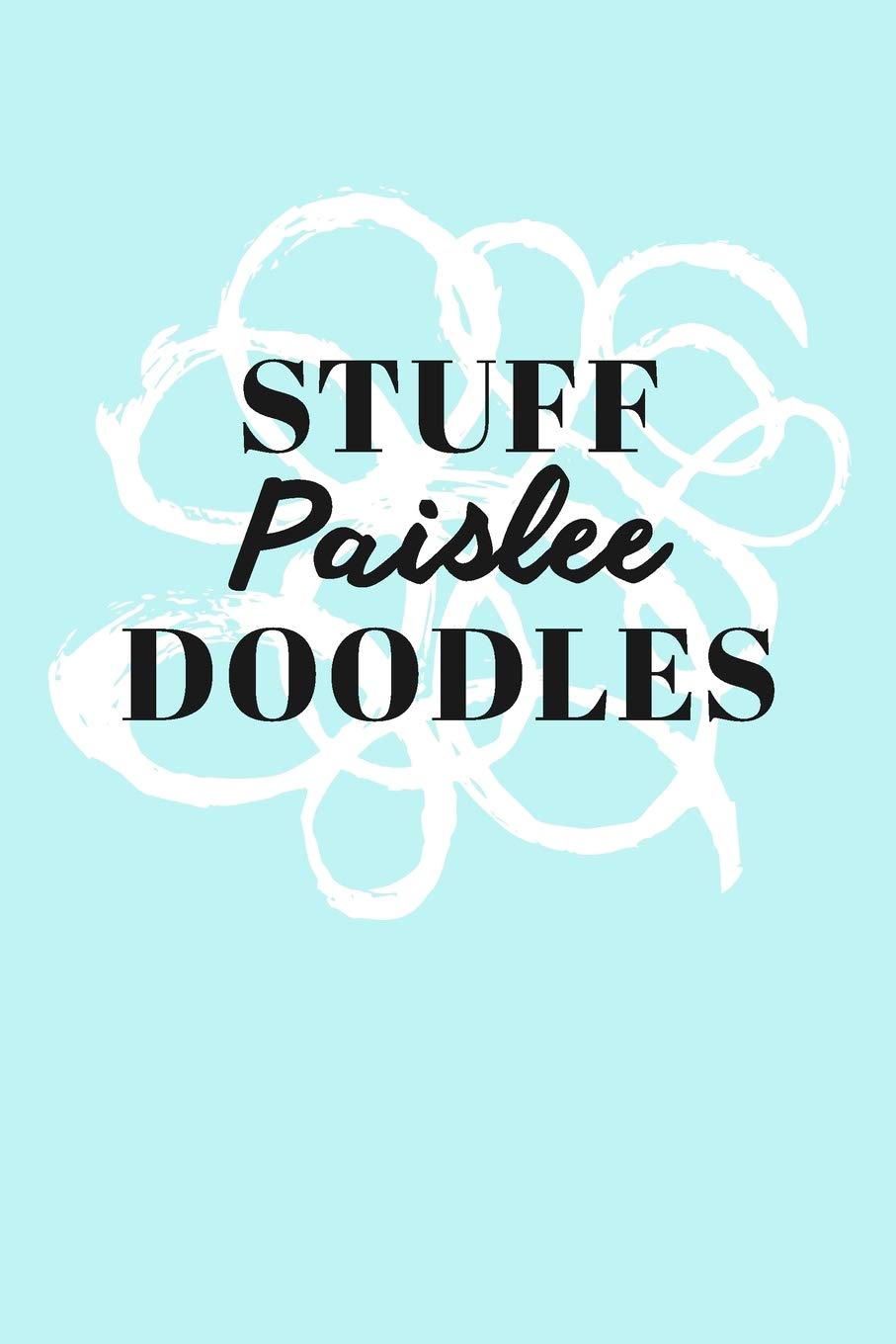 Stuff Paislee Doodles: Personalized Teal Doodle Sketchbook (6 x 9 inch) with 110 blank dot grid pages inside. Books