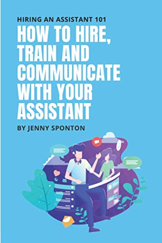 Hiring an assistant 101: How to Hire, Train, and Communicate with your Assistant Business, Finance & Career