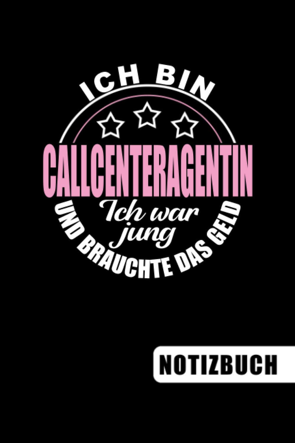 Ich bin Callcenteragentin- Ich war jung und brauchte das Geld: blanko Notizbuch | Journal | To Do Liste für Callcenteragenten und Callcenteragentinnen ... Notizen - Tolle Geschenkidee als Dankeschön Business, Finance & Career