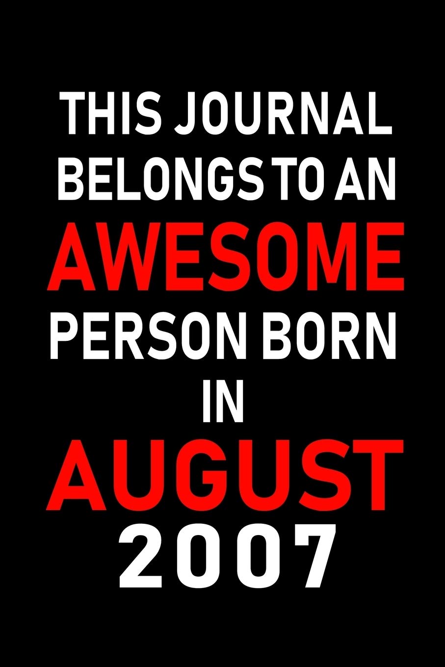 This Journal belongs to an Awesome Person Born in August 2007: Blank Lined Born In August with Birth Year Journal Notebooks Diary as Appreciation, ... gifts. ( Perfect Alternative to B-day card ) Parents & Children