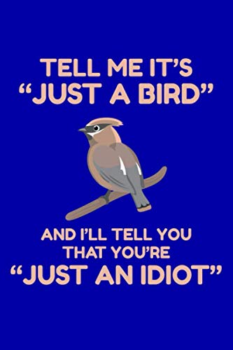 Tell Me It's "Just a Bird" and I'll Tell You That "You're Just an Idiot": A Lined Notebook or Journal for Birdwatchers Books