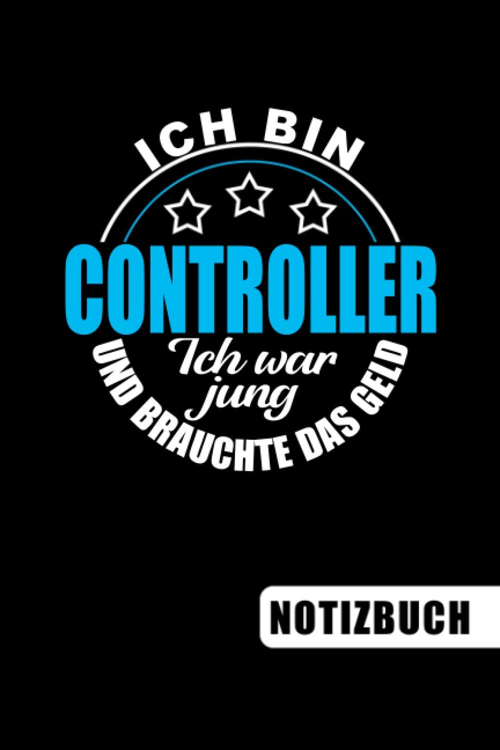 Ich bin Controller - Ich war jung und brauchte das Geld: blanko Notizbuch | Journal | To Do Liste für Controller und Controllerinnen - über 100 ... Notizen - Tolle Geschenkidee als Dankeschön Business, Finance & Career