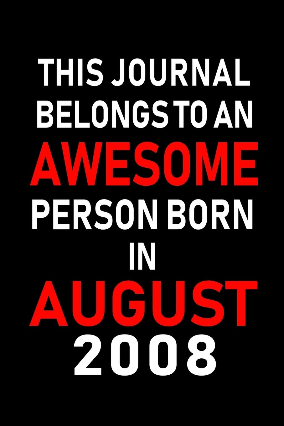 This Journal belongs to an Awesome Person Born in August 2008: Blank Lined Born In August with Birth Year Journal Notebooks Diary as Appreciation, ... gifts. ( Perfect Alternative to B-day card ) Parents & Children
