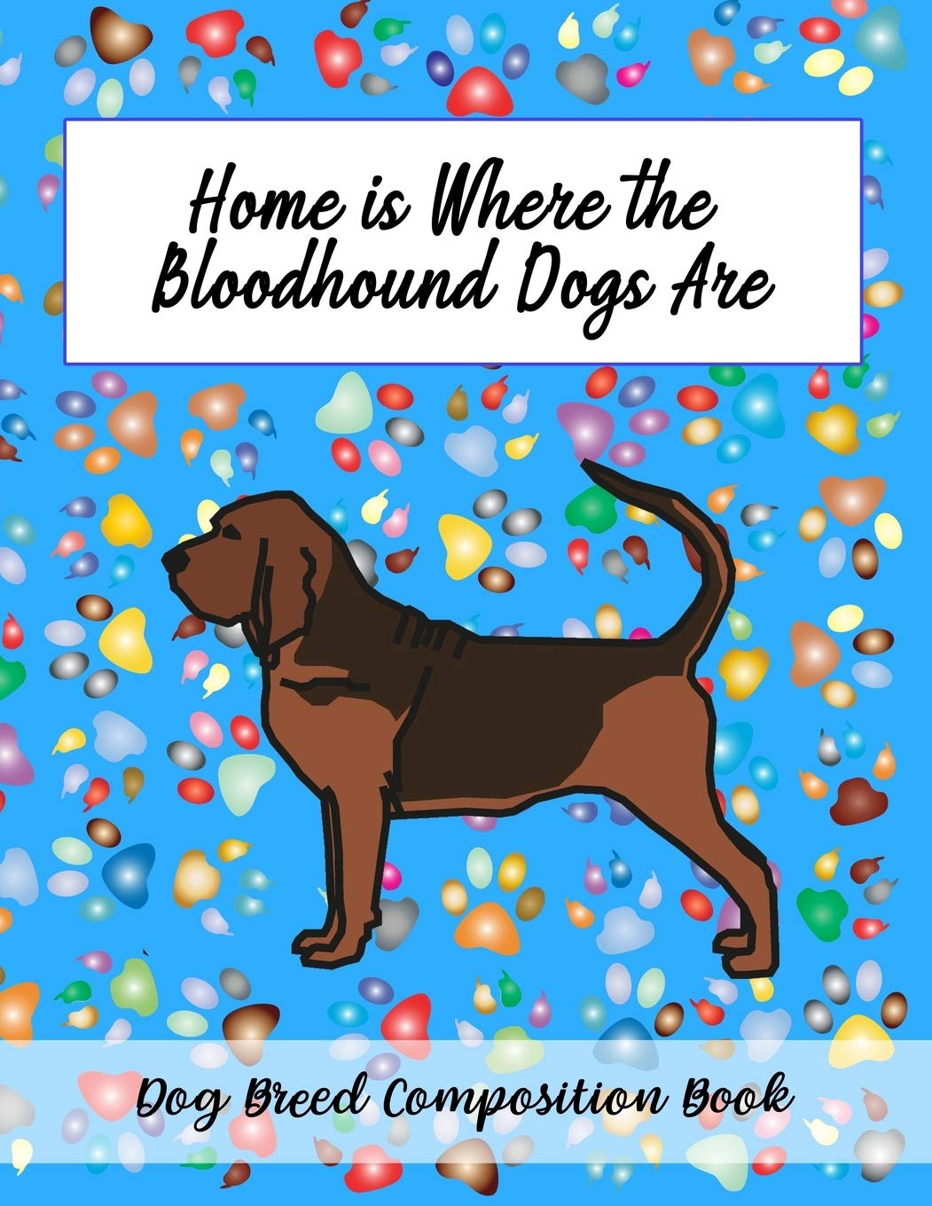 Home Is Where The Bloodhound Dogs Are: Dog Breed Composition Book Pets