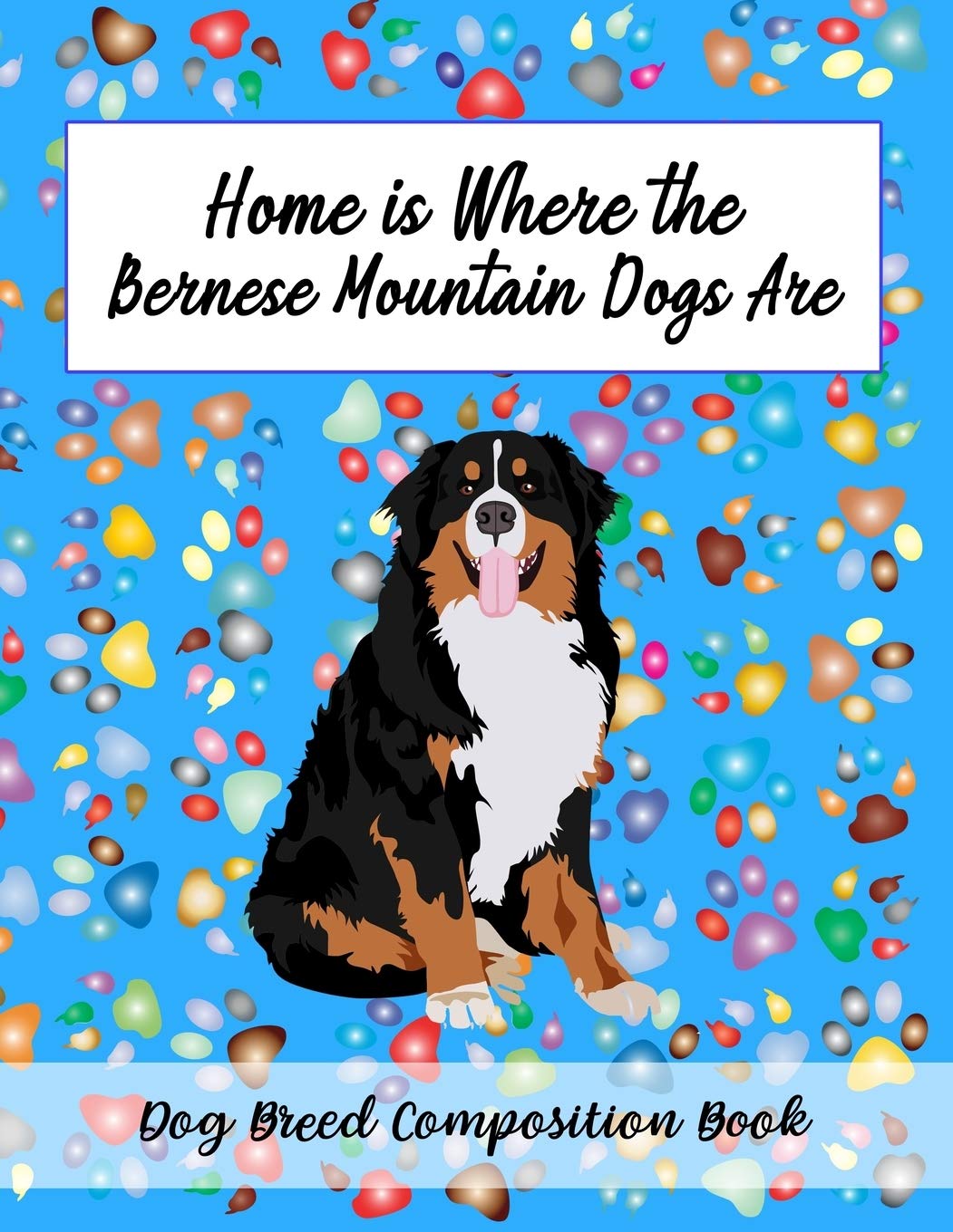 Home Is Where The Bernese Mountain Dogs Are: Dog Breed Composition Book Pets