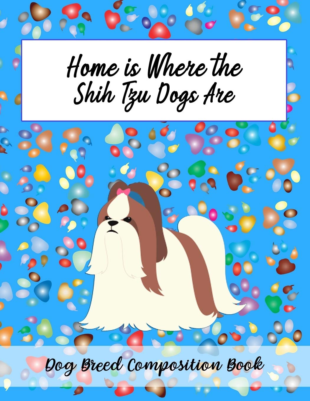 Home Is Where The Shih Tzu Dogs Are: Dog Breed Composition Book Pets