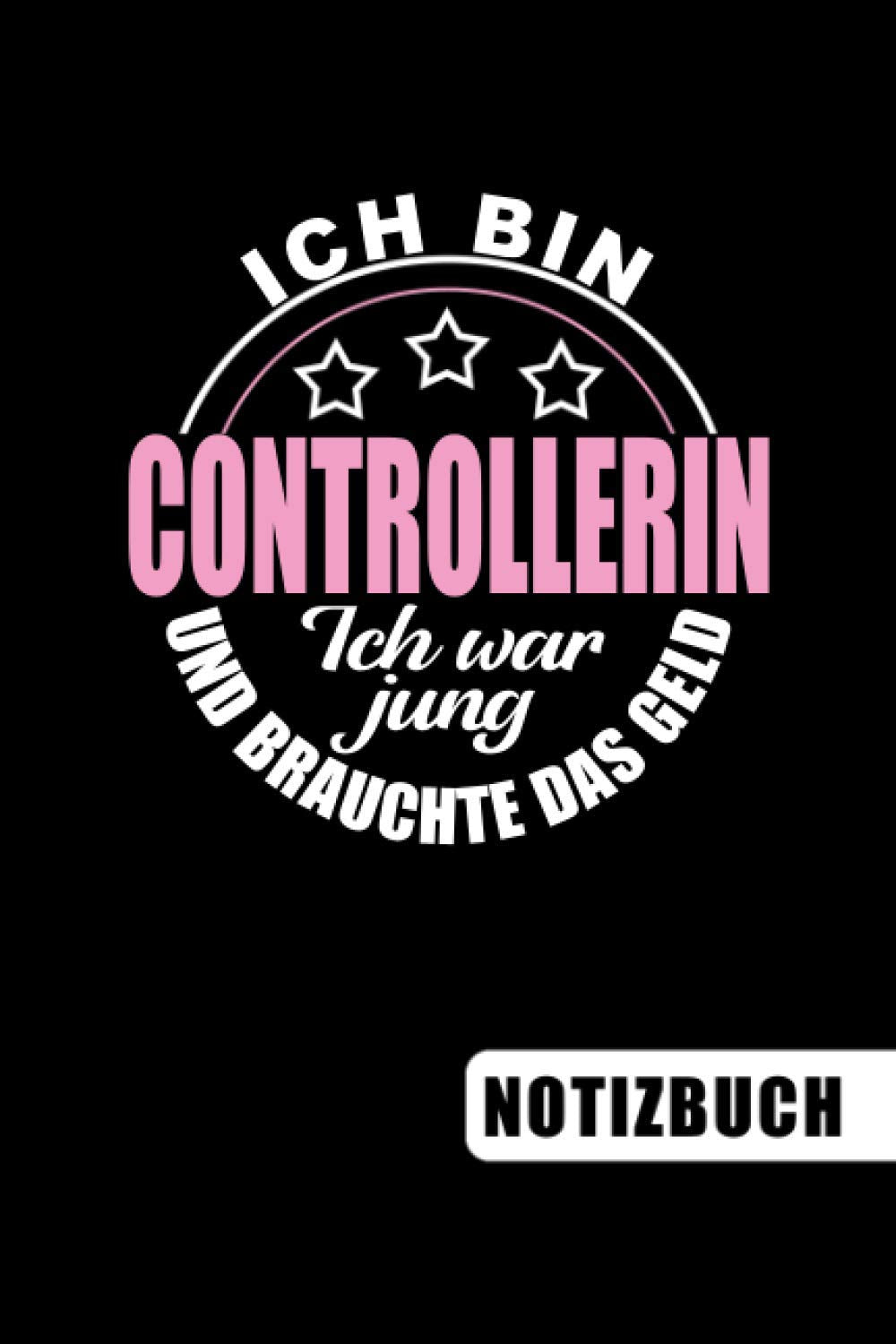 Ich bin Controllerin - Ich war jung und brauchte das Geld: blanko Notizbuch | Journal | To Do Liste für Controller und Controllerinnen - über 100 ... Notizen - Tolle Geschenkidee als Dankeschön Business, Finance & Career